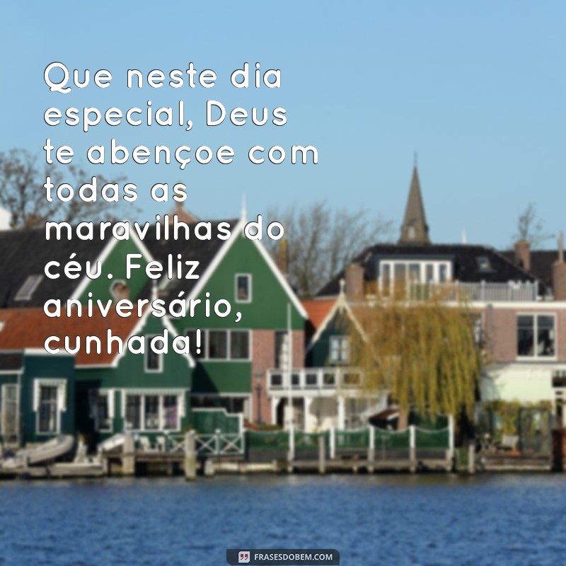 mensagem de aniversário evangélica para cunhada Que neste dia especial, Deus te abençoe com todas as maravilhas do céu. Feliz aniversário, cunhada!