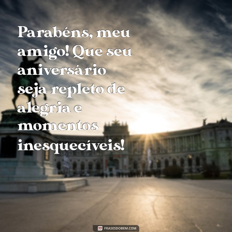 mensagem de feliz aniversário meu amigo Parabéns, meu amigo! Que seu aniversário seja repleto de alegria e momentos inesquecíveis!