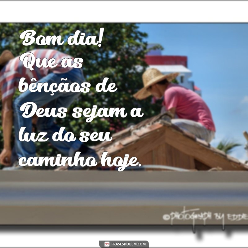 Bom Dia! Mensagens Inspiradoras para Começar o Dia com a Benção de Deus 