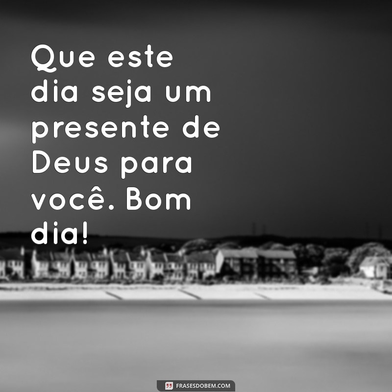 Bom Dia! Mensagens Inspiradoras para Começar o Dia com a Benção de Deus 