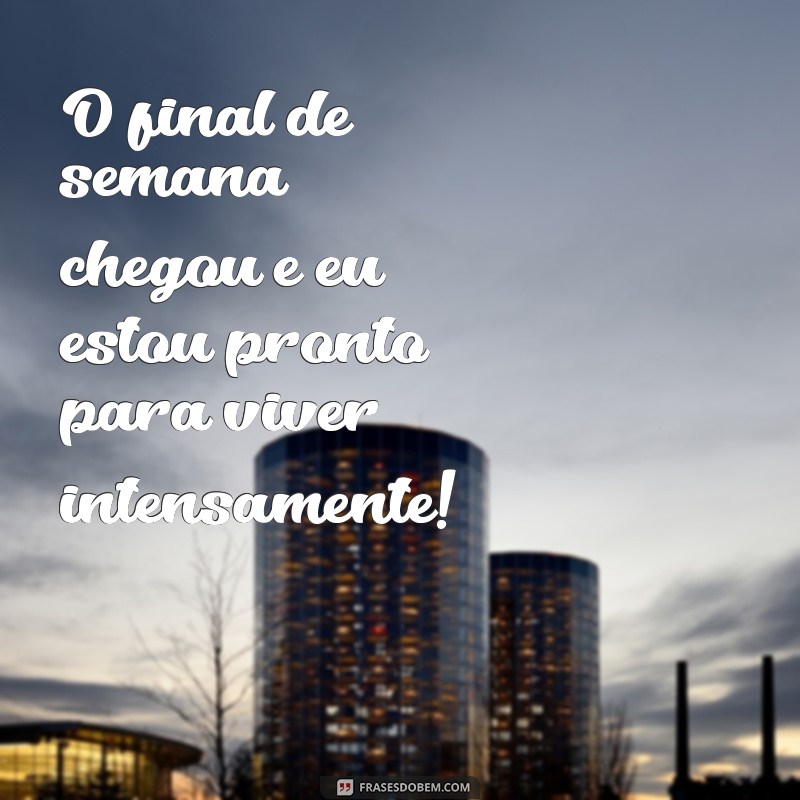 Frases Inspiradoras para Celebrar o Final de Semana 