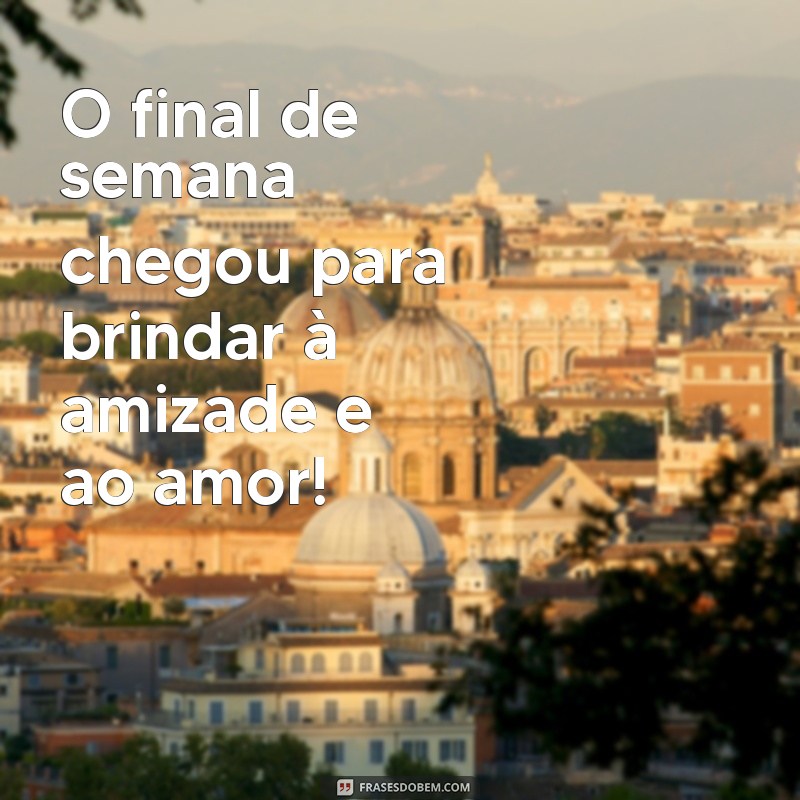 Frases Inspiradoras para Celebrar o Final de Semana 