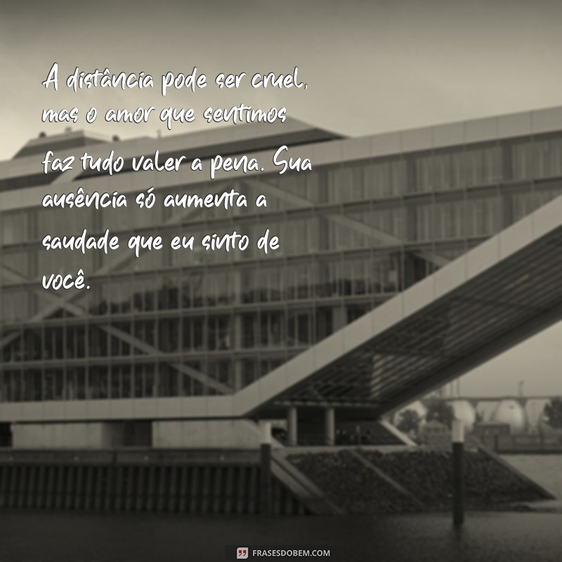 mensagem de amor com saudades A distância pode ser cruel, mas o amor que sentimos faz tudo valer a pena. Sua ausência só aumenta a saudade que eu sinto de você.