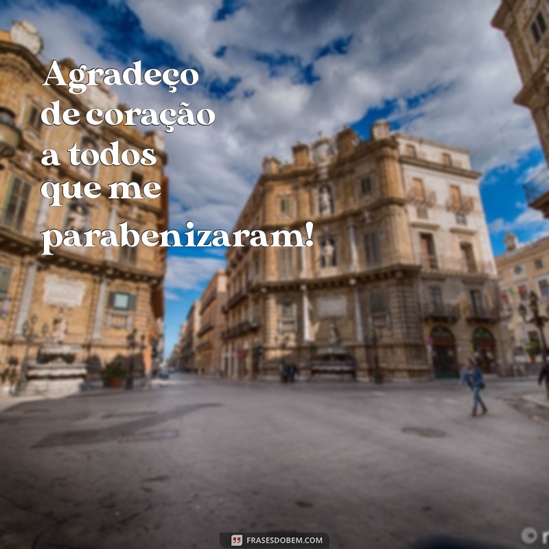 gostaria de agradecer a todos que me parabenizaram Agradeço de coração a todos que me parabenizaram!