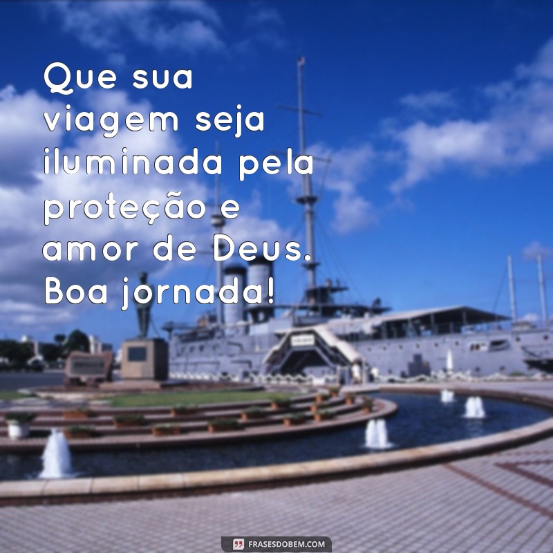 mensagem boa viagem com deus Que sua viagem seja iluminada pela proteção e amor de Deus. Boa jornada!