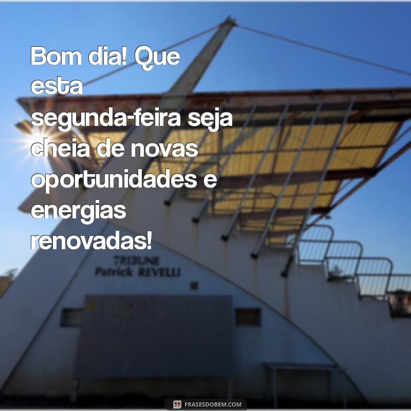 mensagem bom dia segunda Bom dia! Que esta segunda-feira seja cheia de novas oportunidades e energias renovadas!