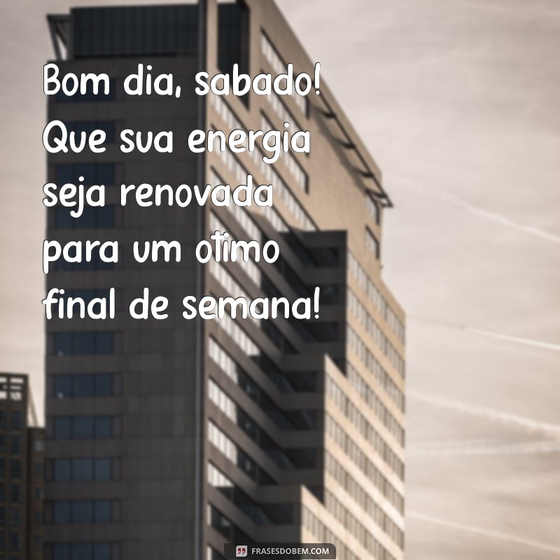 Frases Inspiradoras para um Bom Dia de Sábado e um Ótimo Final de Semana 