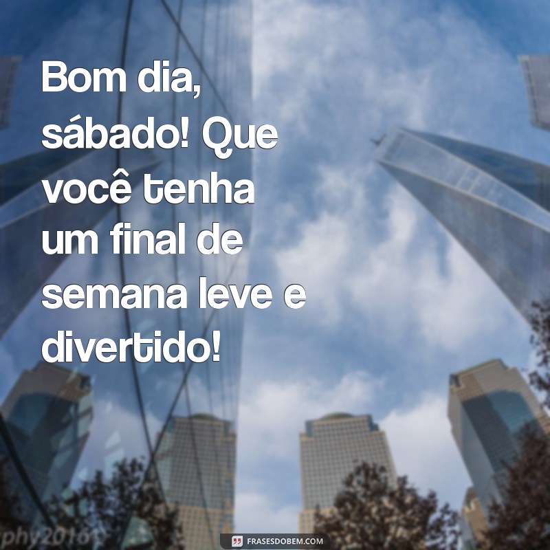 Frases Inspiradoras para um Bom Dia de Sábado e um Ótimo Final de Semana 