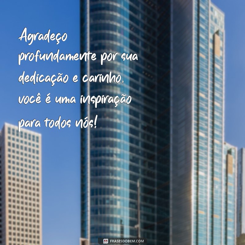 mensagem de agradecimento aos professores pelo trabalho realizado Agradeço profundamente por sua dedicação e carinho, você é uma inspiração para todos nós!