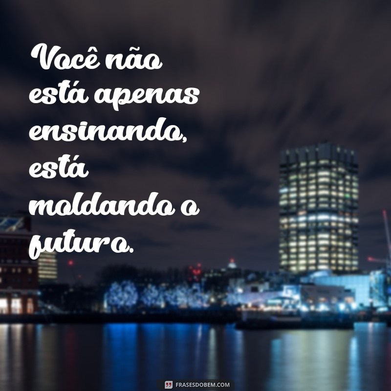 Frases Motivacionais Inspiradoras para Professores: Estimule sua Paixão pela Educação 