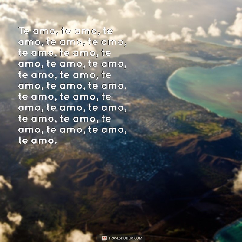 te amo escrito mil vezes Te amo, te amo, te amo, te amo, te amo, te amo, te amo, te amo, te amo, te amo, te amo, te amo, te amo, te amo, te amo, te amo, te amo, te amo, te amo, te amo, te amo, te amo, te amo, te amo, te amo, te amo.