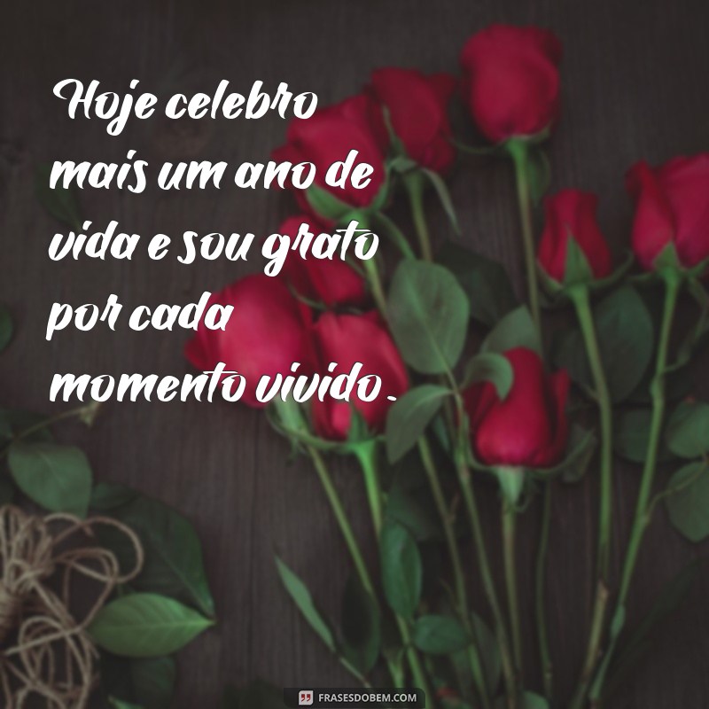 agradecer mais um ano de vida Hoje celebro mais um ano de vida e sou grato por cada momento vivido.