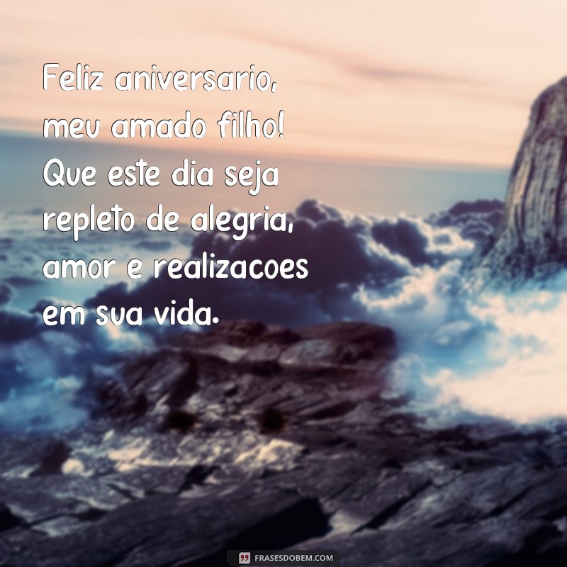 frases aniversário para filho para whatsapp Feliz aniversário, meu amado filho! Que este dia seja repleto de alegria, amor e realizações em sua vida.