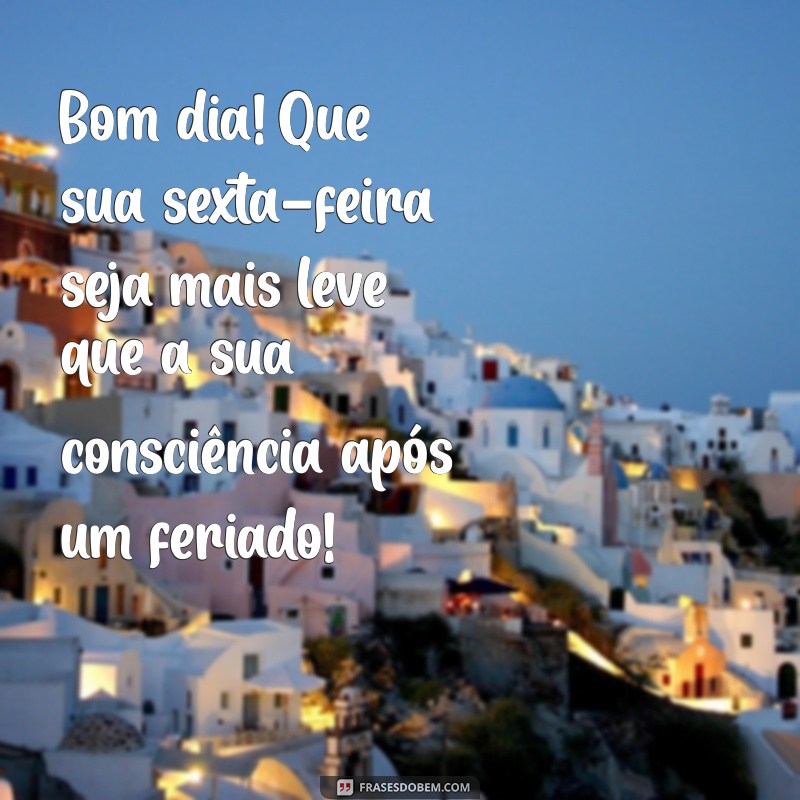 Frases Engraçadas para Dar Bom Dia na Sexta-Feira: Comece o Fim de Semana com Sorriso! 