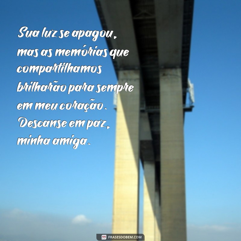 mensagem de luto para amiga que morreu Sua luz se apagou, mas as memórias que compartilhamos brilharão para sempre em meu coração. Descanse em paz, minha amiga.