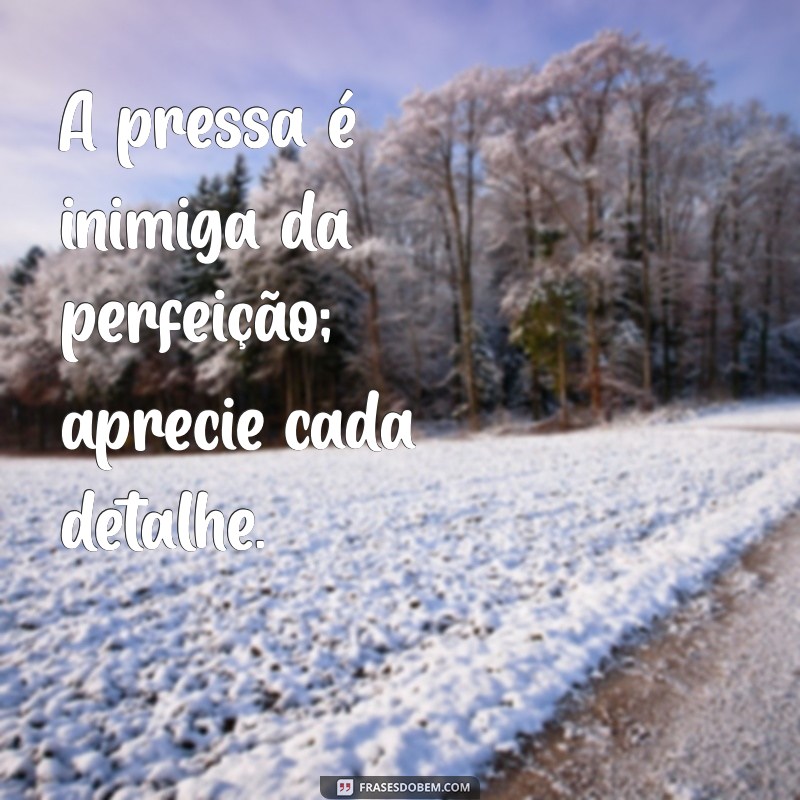 Frases Inspiradoras para Apreciar Cada Momento Sem Pressa 