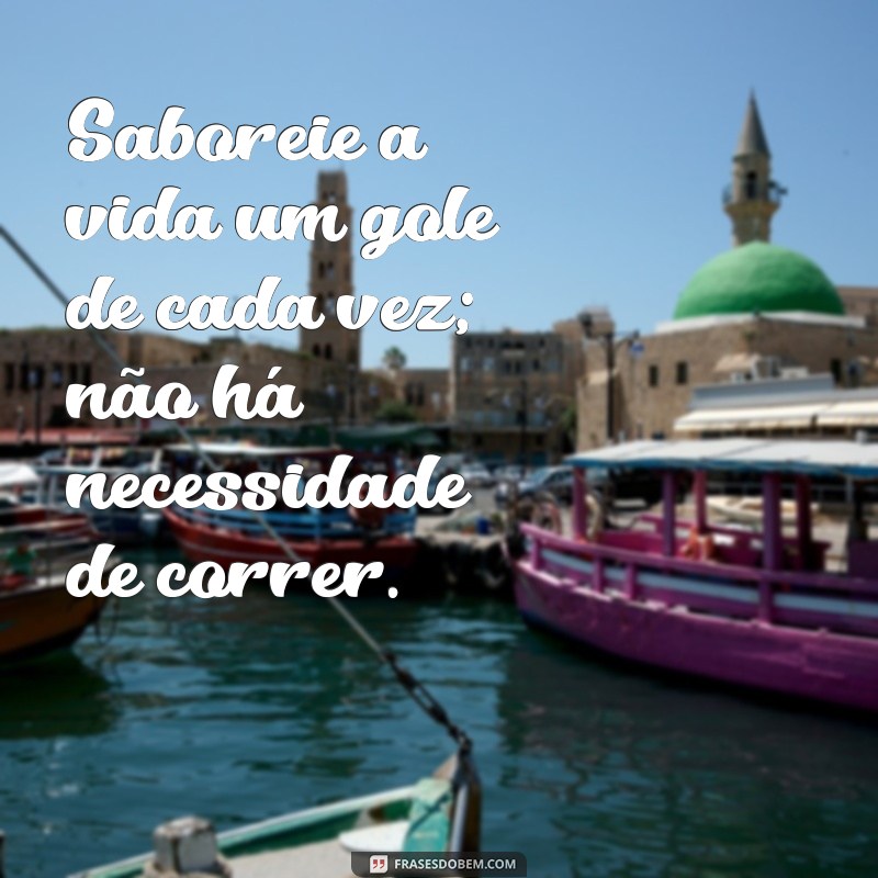 Frases Inspiradoras para Apreciar Cada Momento Sem Pressa 