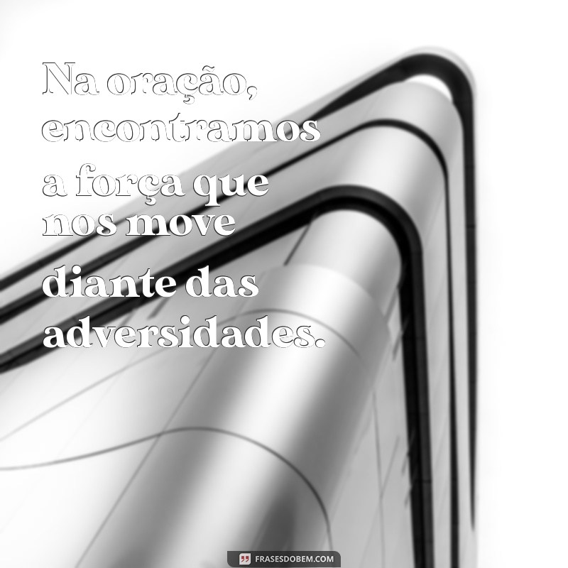 Frases Inspiradoras sobre Oração a Deus para Fortalecer sua Fé 