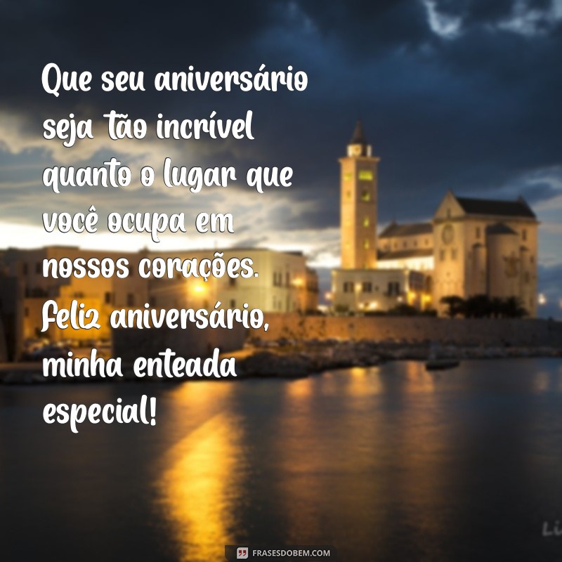 mensagem de aniversario para enteada muito especial Que seu aniversário seja tão incrível quanto o lugar que você ocupa em nossos corações. Feliz aniversário, minha enteada especial!