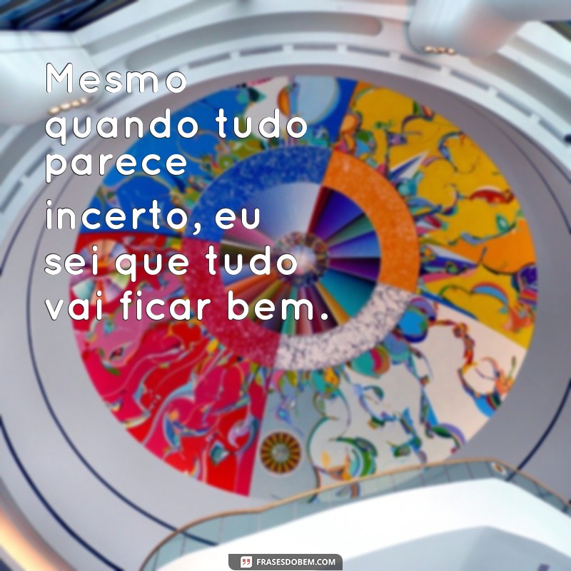 Frases de esperança: Eu sei que tudo vai ficar bem! 