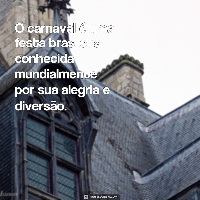 frases texto sobre o carnaval O carnaval é uma festa brasileira conhecida mundialmente por sua alegria e diversão.