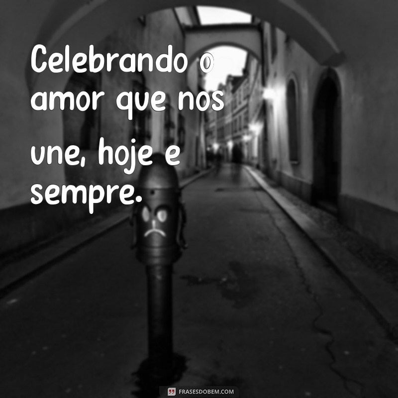 frases curtas de aniversário de casamento Celebrando o amor que nos une, hoje e sempre.