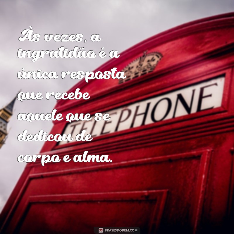 Como Lidar com Pessoas Ingratas: Mensagens que Refletem a Realidade 