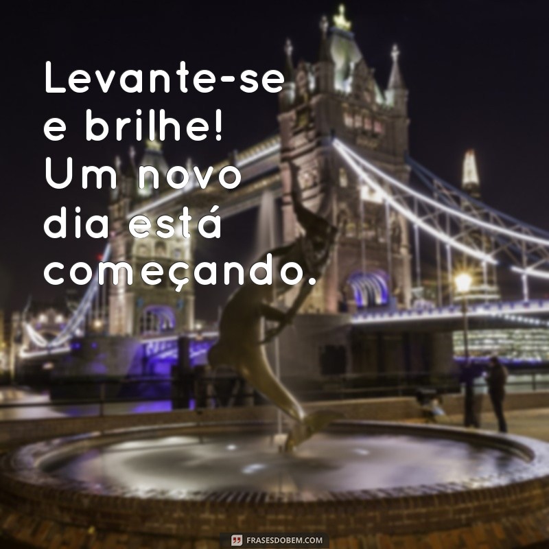 Frases Inspiradoras de Bom Dia para Começar o Dia com Positividade 