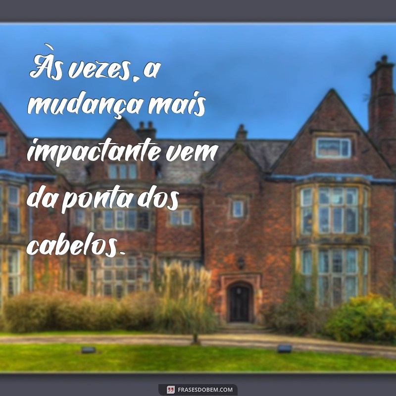 Transforme Seu Visual: Frases Inspiradoras sobre Mudanças de Cabelo 