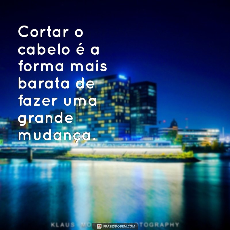 Transforme Seu Visual: Frases Inspiradoras sobre Mudanças de Cabelo 