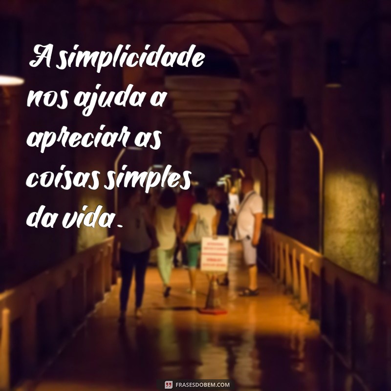 Descubra a beleza da simplicidade através destas frases inspiradoras! 