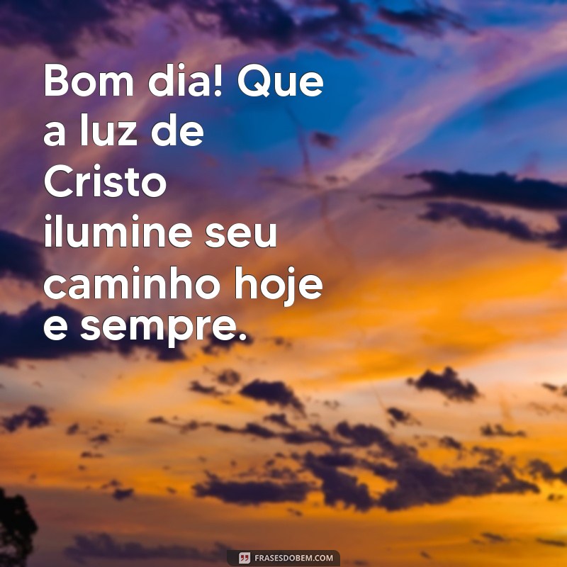 mensagem catolica bom dia Bom dia! Que a luz de Cristo ilumine seu caminho hoje e sempre.