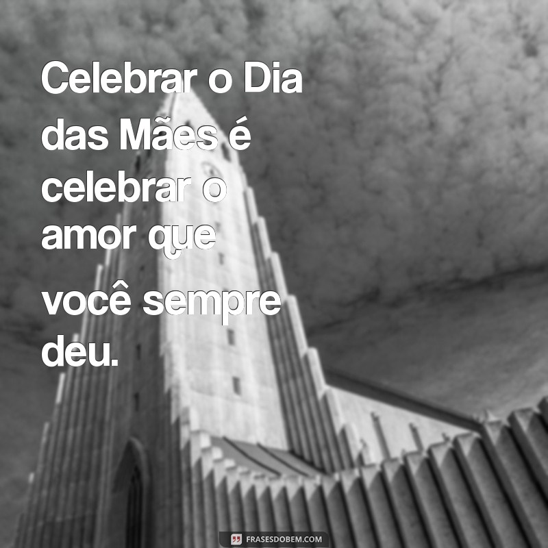 Frases Emocionantes para Celebrar o Dia das Mães: Inspire-se! 