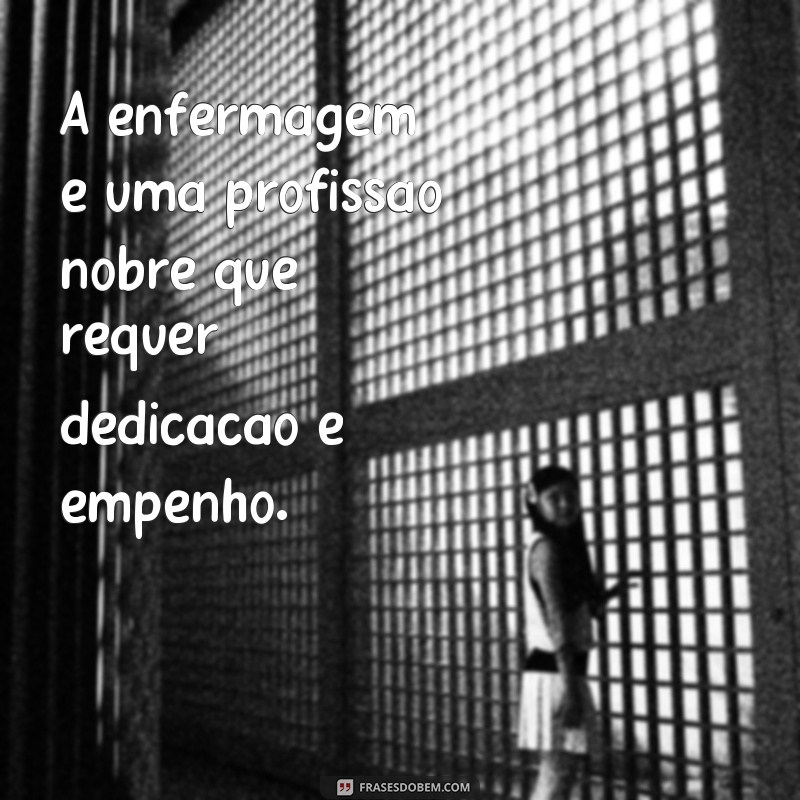 frases estudante de enfermagem A enfermagem é uma profissão nobre que requer dedicação e empenho.