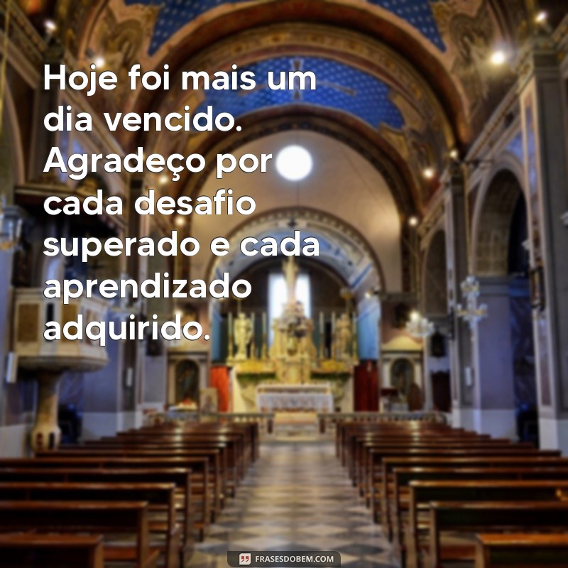 mensagem de gratidão pelo dia vencido Hoje foi mais um dia vencido. Agradeço por cada desafio superado e cada aprendizado adquirido.