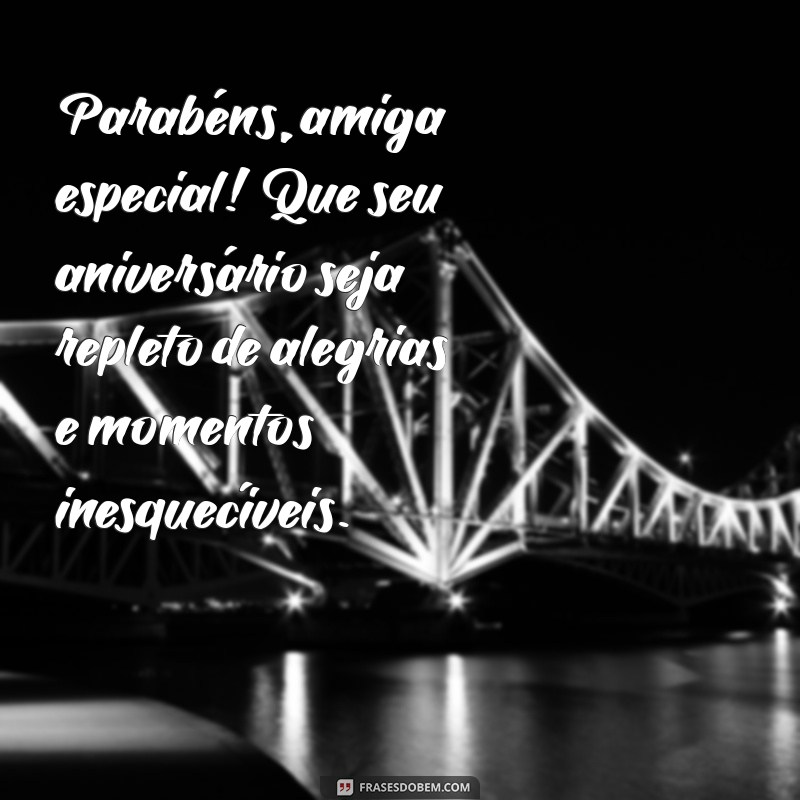 amiga especial:il3k3beoxia= mensagem de aniversário Parabéns, amiga especial! Que seu aniversário seja repleto de alegrias e momentos inesquecíveis.