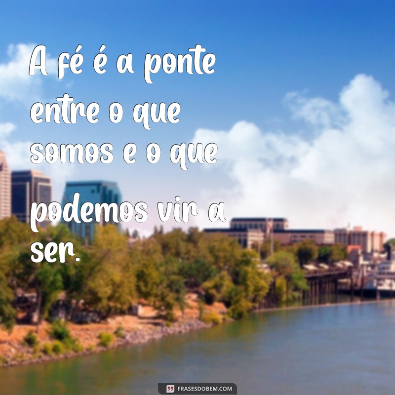 Frases Inspiradoras sobre Fé e Esperança para Renovar sua Alma 