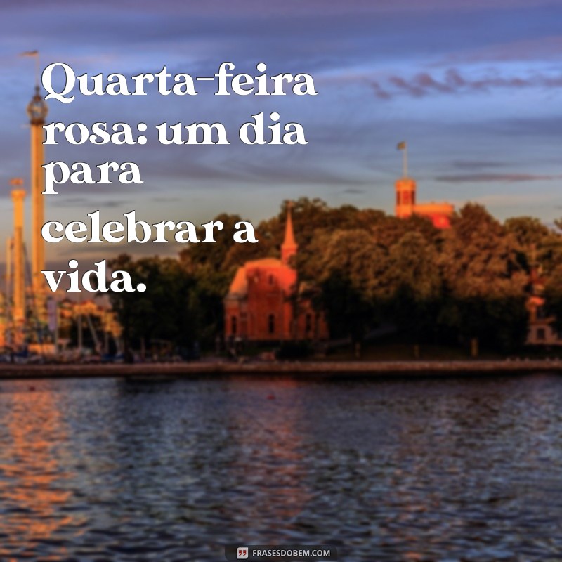 Frases Inspiradoras para Usar Rosa nas Quartas-Feiras 