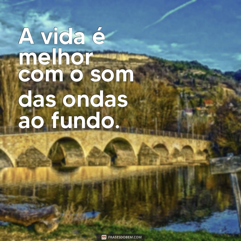 frases em praia A vida é melhor com o som das ondas ao fundo.