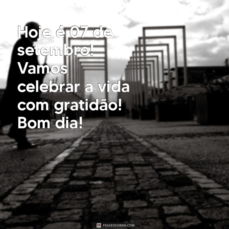 Bom Dia 07 de Setembro: Frases Inspiradoras para Celebrar a Independência do Brasil 