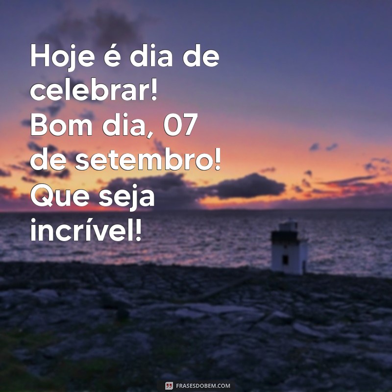 Bom Dia 07 de Setembro: Frases Inspiradoras para Celebrar a Independência do Brasil 