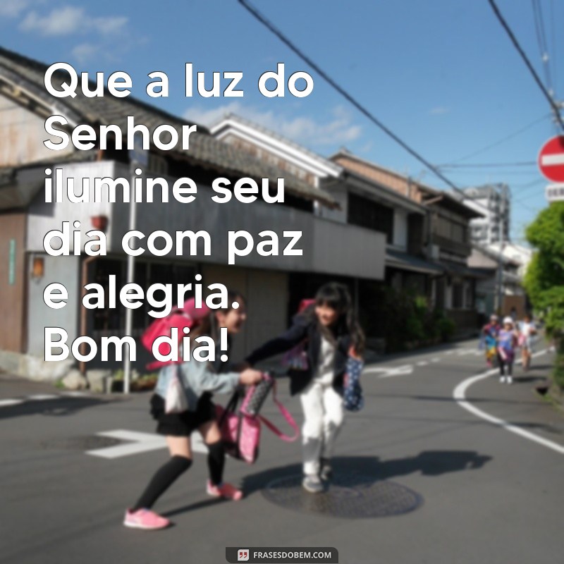 mensagem da bíblia para hoje de bom dia Que a luz do Senhor ilumine seu dia com paz e alegria. Bom dia!