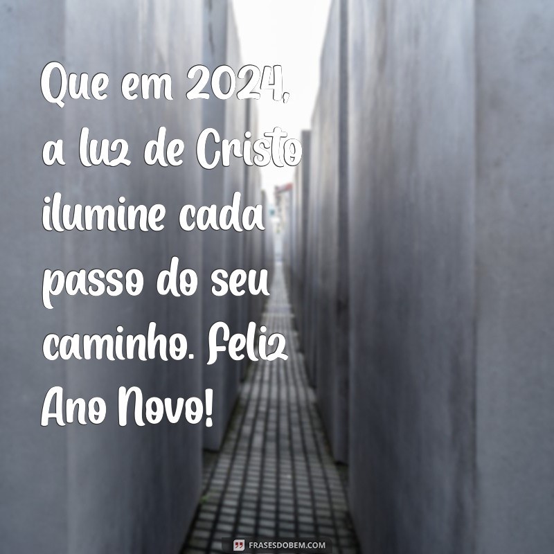 feliz 2024 mensagem evangélica Que em 2024, a luz de Cristo ilumine cada passo do seu caminho. Feliz Ano Novo!