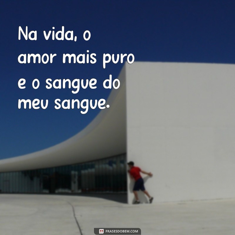 Frases Impactantes sobre o Sangue do Meu Sangue: Reflexões de Amor e Laços Familiares 