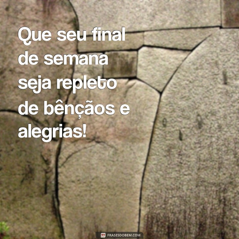 abençoado fds Que seu final de semana seja repleto de bênçãos e alegrias!