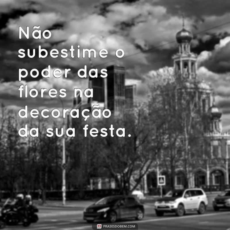 Descubra as melhores frases para inspirar decoradores de festas! 