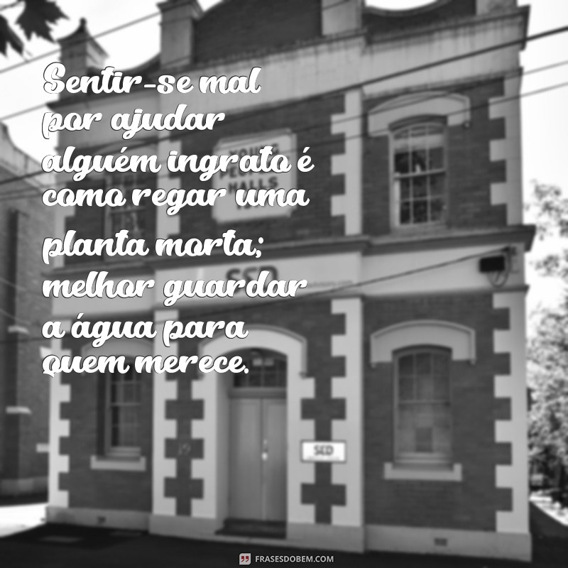 Como Lidar com Pessoas Ingratas: Mensagens que Fazem a Diferença 