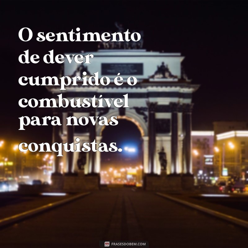 Frases Inspiradoras de Dever Cumprido para Celebrar Suas Conquistas 