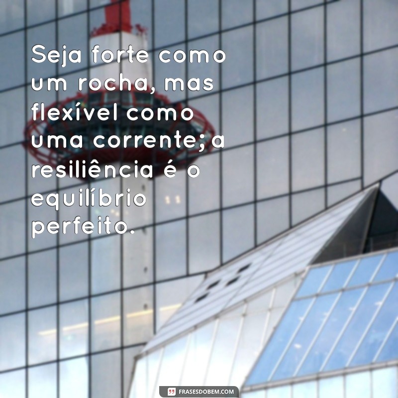 Frases Inspiradoras sobre Resiliência para Fortalecer sua Mente 