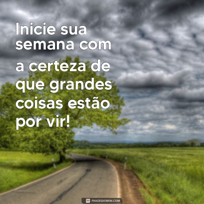 Frases Inspiradoras para Começar a Semana com o Pé Direito 